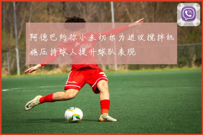 阿德巴约称小米切尔为进攻搅拌机施压持球人提升球队表现