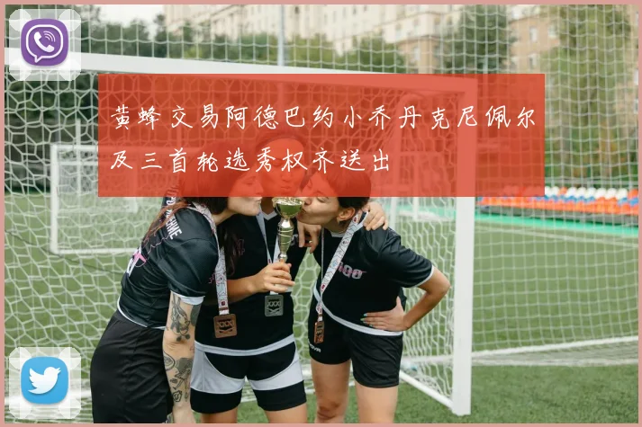 黄蜂交易阿德巴约小乔丹克尼佩尔及三首轮选秀权齐送出