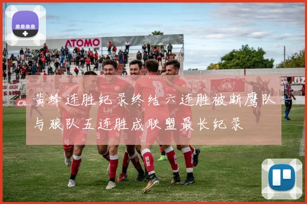 黄蜂连胜纪录终结六连胜被断鹰队与狼队五连胜成联盟最长纪录